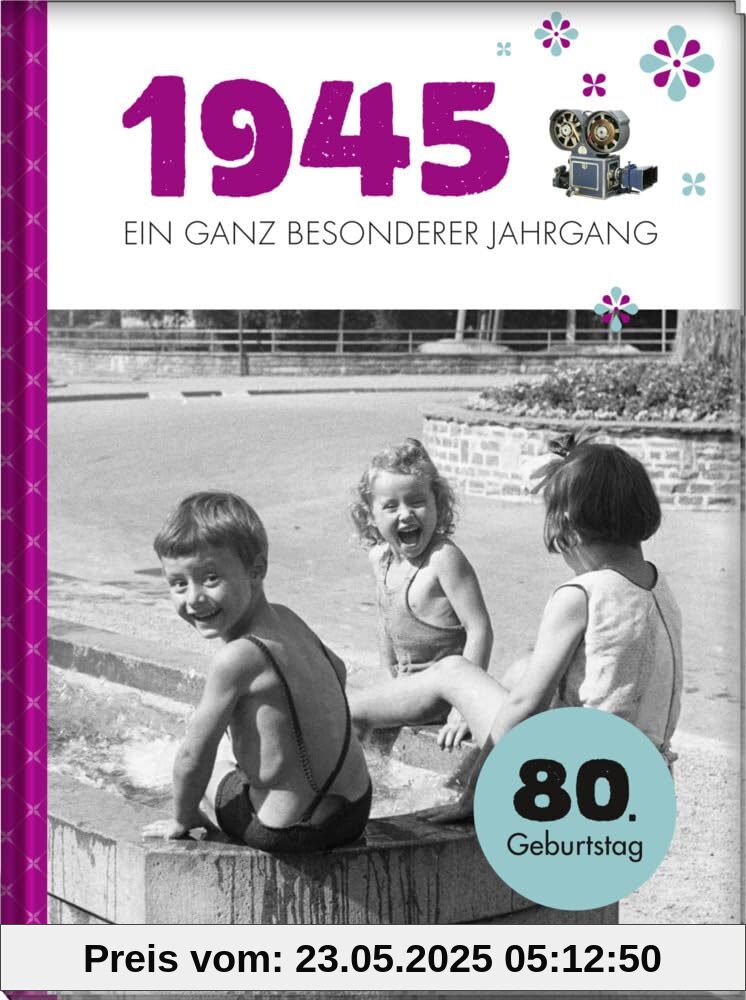 1945 - Ein ganz besonderer Jahrgang: Jahrgangsbuch zum 80. Geburtstag (Jahrgangsbücher zum Geburtstag)