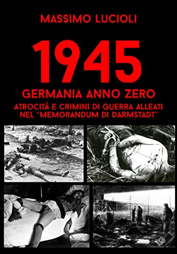 1945 Germania anno zero. Atrocità e crimini di guerra Alleati nel «memorandum di Darmstadt» (Contemporanea)