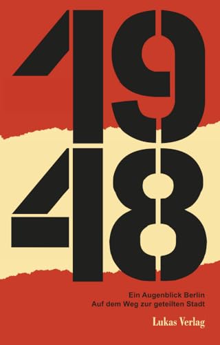 1948. Ein Augenblick Berlin: Auf dem Weg zur geteilten Stadt von Lukas Verlag