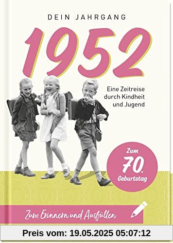 1952 - Dein Jahrgang: Eine Zeitreise durch Kindheit und Jugend zum Erinnern und Ausfüllen - 70. Geburtstag 1952 - Dein Jahrgang: Eine Zeitreise durch Kindheit und Jugend zum Erinnern und Ausfüllen - 70. Geburtstag