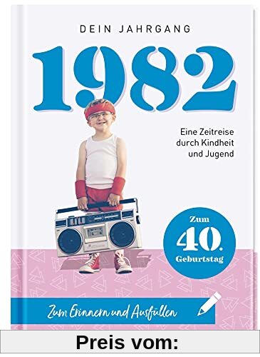 1982 - Dein Jahrgang: Eine Zeitreise durch Kindheit und Jugend zum Erinnern und Ausfüllen - 40. Geburtstag