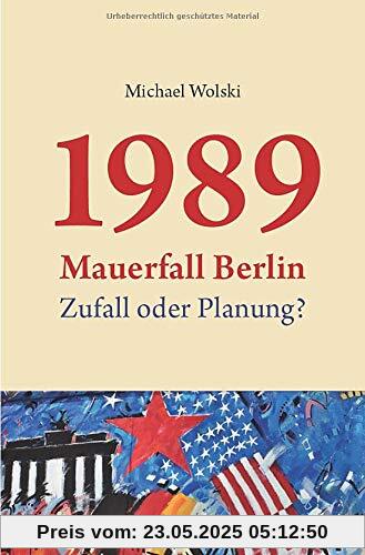 1989 Mauerfall Berlin: Zufall oder Planung?