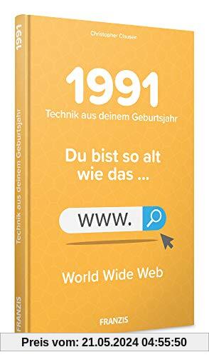 1991 - Technik aus Deinem Geburtsjahr. Du bist so alt wie ... Das Jahrgangsbuch für alle Technikfans | 30. Geburtstag: Du bist so alt wie das ... Internet
