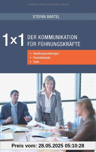 1x1 der Kommunikation für Führungskräfte: Handlungsanleitungen, Praxisbeispiele, Tools 1x1 der Kommunikation für Führungskräfte: Handlungsanleitungen, Praxisbeispiele, Tools