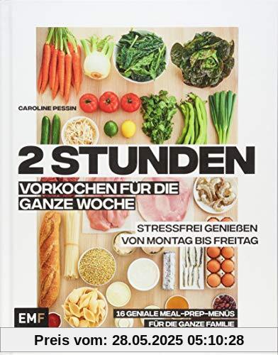 2 Stunden vorkochen für die ganze Woche –16 geniale Meal-Prep-Menüs für die ganze Familie: Stressfrei genießen von Montag bis Freitag 2 Stunden vorkochen für die ganze Woche –16 geniale Meal-Prep-Menüs für die ganze Familie: Stressfrei genießen von Montag bis Freitag