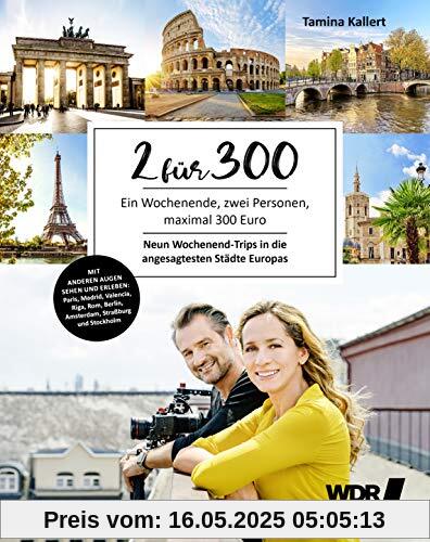 2 für 300: Ein Wochenende, zwei Personen, für maximal 300 Euro - Neun Wochenend-Trips in die angesagtesten Städte Europas - Paris - Madrid - Valencia ... - Berlin - Amsterdam - Straßburg - Stockholm