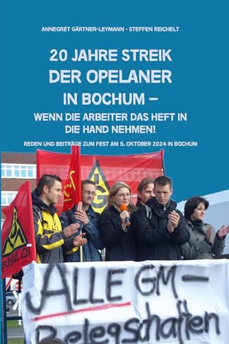 20 Jahe Streik der Opelaner in Bochum: Wenn die Arbeiter das Heft in die Hand nehmen 20 Jahe Streik der Opelaner in Bochum: Wenn die Arbeiter das Heft in die Hand nehmen von Verlag Neuer Weg