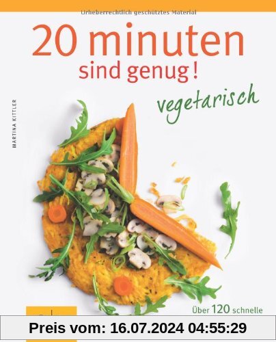 20 Minuten sind genug - Vegetarisch: Über 120 schnelle Rezepte aus der frischen Küche (GU Themenkochbuch)