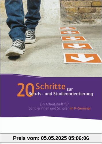 20 Schritte zur Berufs- und Studienorientierung: Ein Arbeitsheft für Schülerinnen und Schüler im P-Seminar