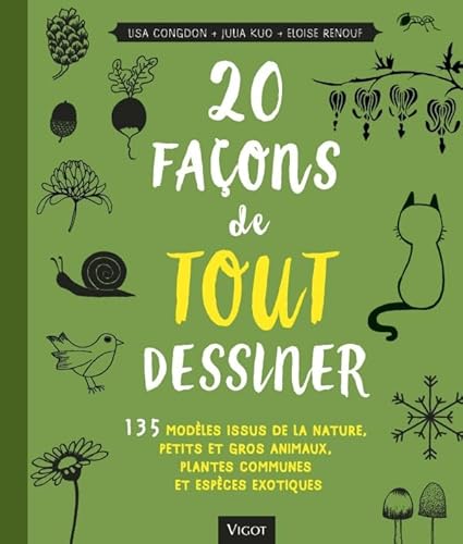 20 façons de tout dessiner: 135 MODELES ISSUS DE LA NATURE PETITS ET GROS ANIMAUX PLANTES COMMUNES ET ESPE