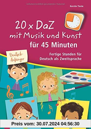 20 x DaZ mit Musik und Kunst für 45 Minuten – für Deutsch-Anfänger: Fertige Stunden für Deutsch als Zweitsprache