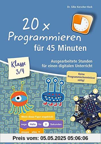 20 x Programmieren für 45 Minuten – Klasse 3-4: Ausgearbeitete Stunden für einen digitalen Unterricht, keine Programmierkenntnisse nötig 20 x Programmieren für 45 Minuten – Klasse 3-4: Ausgearbeitete Stunden für einen digitalen Unterricht, keine Programmierkenntnisse nötig