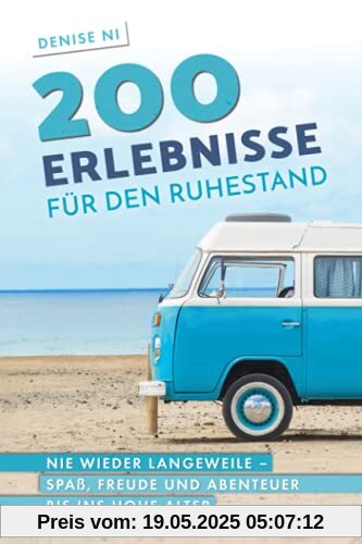 200 Erlebnisse für den Ruhestand: Nie wieder Langeweile – Spaß, Freude und Abenteuer bis ins hohe Alter: Nie wieder Langeweile - Spaß, Freunde und Abenteuer bis ins hohe Alter 200 Erlebnisse für den Ruhestand: Nie wieder Langeweile – Spaß, Freude und Abenteuer bis ins hohe Alter: Nie wieder Langeweile - Spaß, Freunde und Abenteuer bis ins hohe Alter
