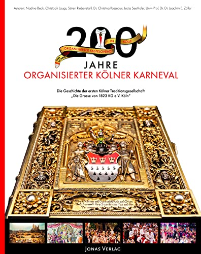 200 Jahre organisierter Kölner Karneval: Die Geschichte des Kölner Karnevals und der ersten Traditionsgesellschaft „Die Grosse von 1823 KG e.V. Köln“ 200 Jahre organisierter Kölner Karneval: Die Geschichte des Kölner Karnevals und der ersten Traditionsgesellschaft „Die Grosse von 1823 KG e.V. Köln“