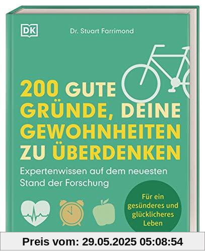 200 gute Gründe, deine Gewohnheiten zu überdenken: Expertenwissen auf dem neuesten Stand der Forschung. Für ein gesünderes und glücklicheres Leben 200 gute Gründe, deine Gewohnheiten zu überdenken: Expertenwissen auf dem neuesten Stand der Forschung. Für ein gesünderes und glücklicheres Leben