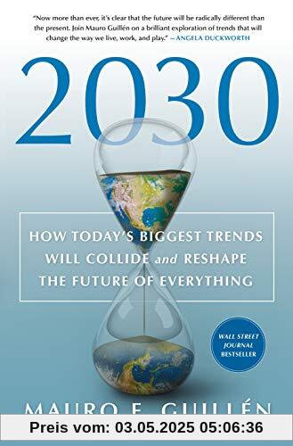 2030: How Today's Biggest Trends Will Collide and Reshape the Future of Everything 2030: How Today's Biggest Trends Will Collide and Reshape the Future of Everything