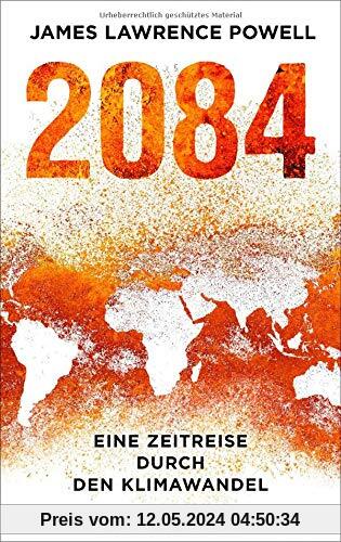 2084: Eine Zeitreise durch den Klimawandel. Mit einem Vorwort von Ernst Ulrich von Weizsäcker