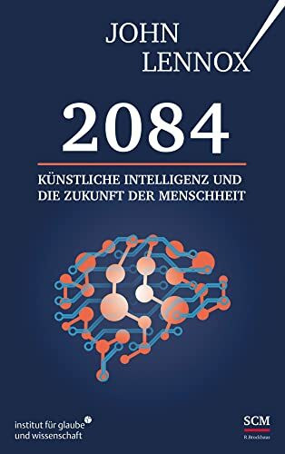 2084: Künstliche Intelligenz und die Zukunft der Menschheit (Institut für Glaube und Wissensch... 2084: Künstliche Intelligenz und die Zukunft der Menschheit (Institut für Glaube und Wissensch...