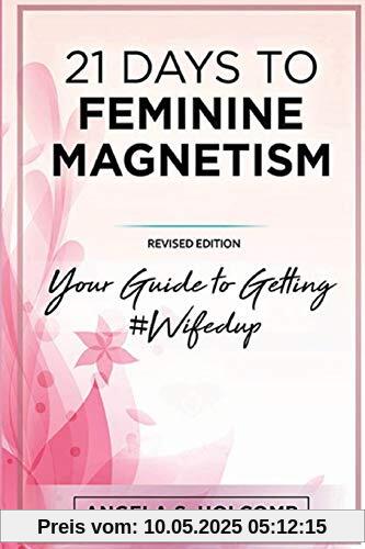 21 Days to Feminine Magnetism: Your Guide to Getting #Wifedup 21 Days to Feminine Magnetism: Your Guide to Getting #Wifedup