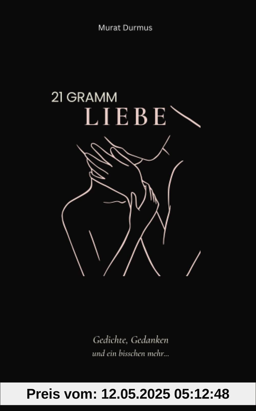 21 Gramm Liebe: Gedichte, Gedanken und ein bisschen mehr... (Liebe & Leben, Band 1)