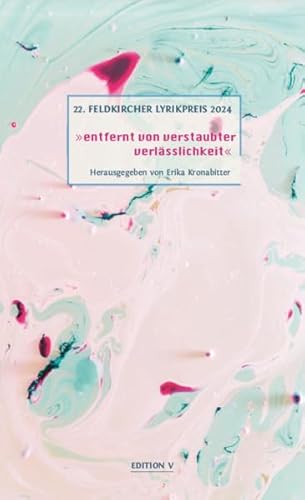 22. Feldkircher Lyrikpreis 2024: entfernt von verstaubter verlässlichkeit 22. Feldkircher Lyrikpreis 2024: entfernt von verstaubter verlässlichkeit von edition V