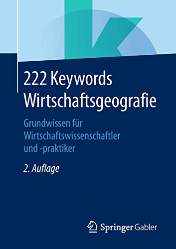 222 Keywords Wirtschaftsgeografie: Grundwissen für Wirtschaftswissenschaftler und -praktiker 222 Keywords Wirtschaftsgeografie: Grundwissen für Wirtschaftswissenschaftler und -praktiker