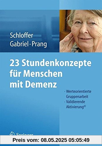 23 Stundenkonzepte für Menschen mit Demenz: Werteorientierte Gruppenarbeit - Validierende Aktivierung©
