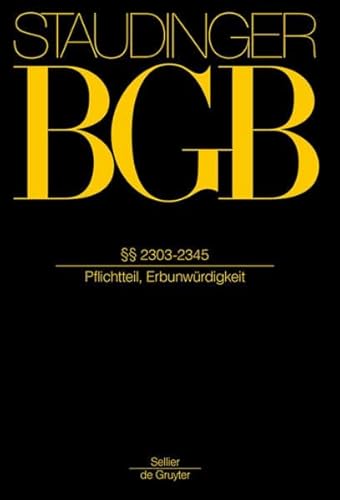 §§ 2303-2345: (Pflichtteil, Erbunwürdigkeit) (J. von Staudingers Kommentar zum Bürgerlichen Gesetzbuch mit Einführungsgesetz und Nebengesetzen. Erbrecht)