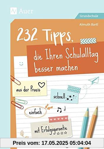 232 Tipps, die Ihren Schulalltag besser machen: aus der Praxis - schnell - einfach - mit Erfolgsgarantie (1. bis 4. Klasse)