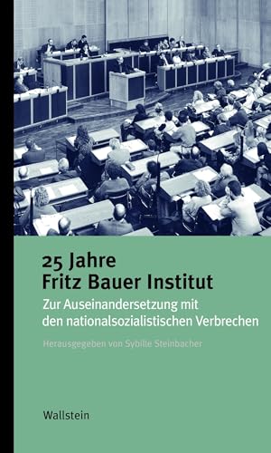 25 Jahre Fritz Bauer Institut: Zur Auseinandersetzung mit den nationalsozialistischen Verbrechen (Kleine Reihe zur Geschichte und Wirkung des Holocaust)