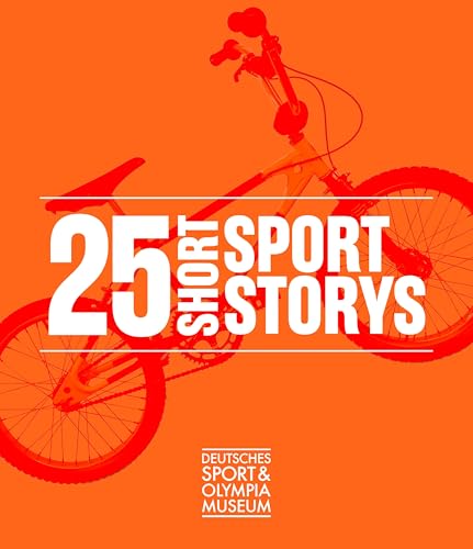 25 Short Sport Storys: 25 Jahre Deutsches Sport & Olympia Museum von Verlag Kettler