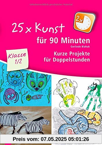 25 x Kunst für 90 Minuten - Klasse 1/2: Kurze Projekte für Doppelstunden