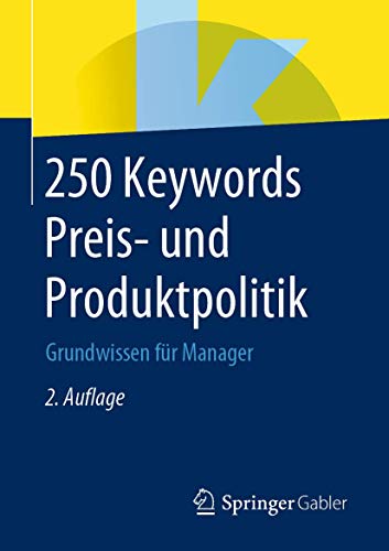 250 Keywords Preis- und Produktpolitik: Grundwissen für Manager 250 Keywords Preis- und Produktpolitik: Grundwissen für Manager von Springer