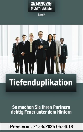 2beknown MLM Trickkiste Band 4: Tiefenduplikation!: So machen Sie Ihren Partnern richtig Feuer unter dem Hintern