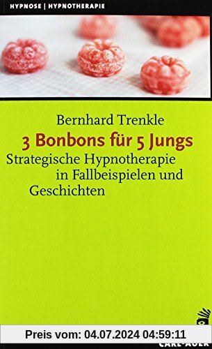 3 Bonbons für 5 Jungs: Strategische Hypnotherapie in Fallbeispielen und Geschichten (Hypnose und Hypnotherapie)