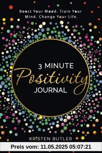3 Minute Positivity Journal: Boost Your Mood. Train Your Mind. Change Your Life.