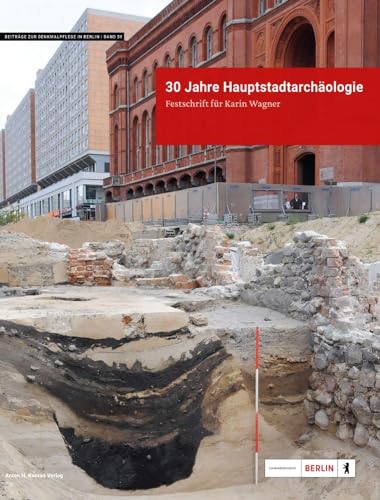 30 Jahre Hauptstadtarchäologie. Festschrift für Karin Wagner (Beiträge zur Denkmalpflege in Berlin)