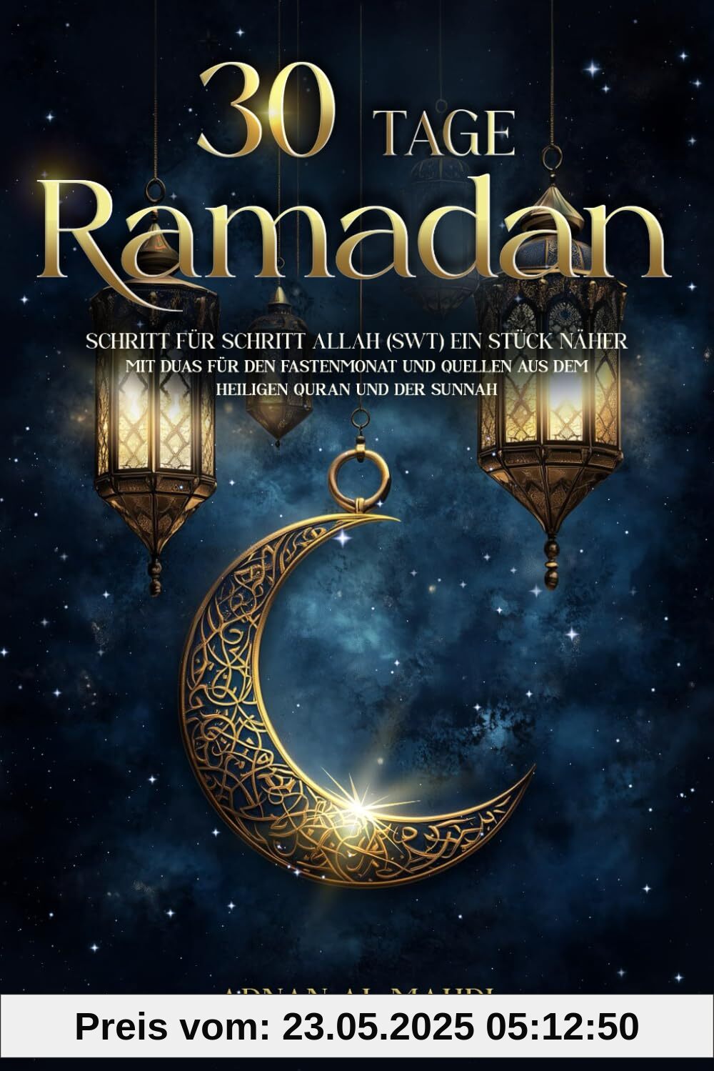 30 Tage Ramadan: Schritt für Schritt Allah (swt) ein Stück näher - mit Duas für den Fastenmonat und Quellen aus dem heiligen Quran und der Sunnah