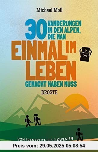 30 Wanderungen in den Alpen, die man einmal im Leben gemacht haben muss: Von Frankreich bis Slowenien 30 Wanderungen in den Alpen, die man einmal im Leben gemacht haben muss: Von Frankreich bis Slowenien