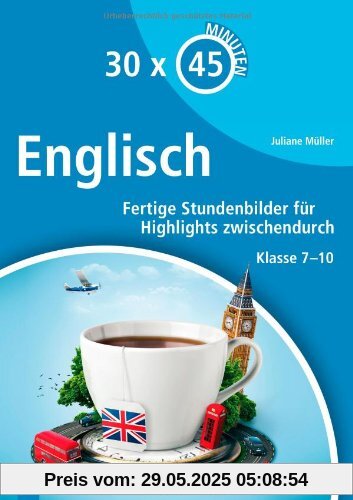 30 x 45 Minuten - Englisch: Fertige Stundenbilder für Highlights zwischendurch Klasse 7-10 30 x 45 Minuten - Englisch: Fertige Stundenbilder für Highlights zwischendurch Klasse 7-10