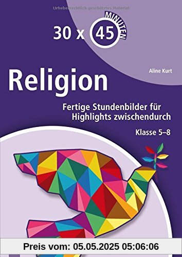 30 x 45 Minuten - Religion: Fertige Stundenbilder für Highlights zwischendurch. Klasse 5 - 8 30 x 45 Minuten - Religion: Fertige Stundenbilder für Highlights zwischendurch. Klasse 5 - 8