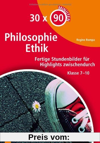 30 x 90 Minuten - Philosophie/Ethik: Fertige Stundenbilder für Highlights zwischendurch Klasse 7-10