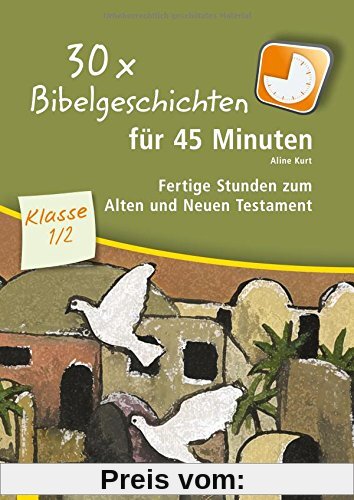 30 x Bibelgeschichten für 45 Minuten - Klasse 1/2: Fertige Stunden zum Alten und Neuen Testament