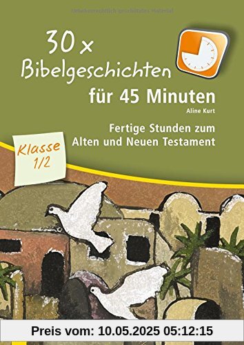 30 x Bibelgeschichten für 45 Minuten - Klasse 1/2: Fertige Stunden zum Alten und Neuen Testament