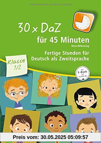 30 x DaZ für 45 Minuten - Klasse 1/2: Fertige Stunden für Deutsch als Zweitsprache 30 x DaZ für 45 Minuten - Klasse 1/2: Fertige Stunden für Deutsch als Zweitsprache