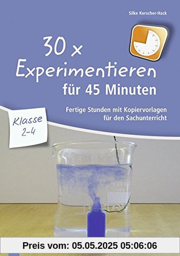 30 x Experimentieren für 45 Minuten – Klasse 2-4: Fertige Stunden mit Kopiervorlagen für den Sachunterricht (30 x 45 Minuten)