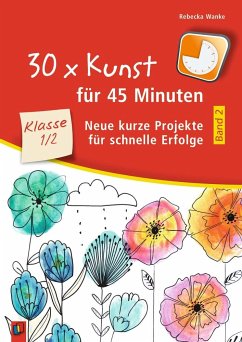 30 x Kunst für 45 Minuten - Band 2 Klasse 1/2 von Verlag an der Ruhr