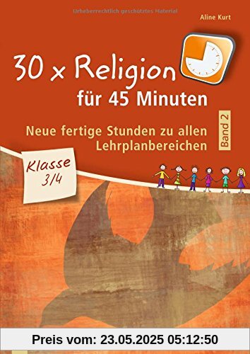 30 x Religion für 45 Minuten – Band 2 – Klasse 3/4: Neue, fertige Stunden zu allen Lehrplanbereichen 30 x Religion für 45 Minuten – Band 2 – Klasse 3/4: Neue, fertige Stunden zu allen Lehrplanbereichen