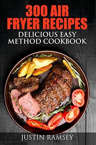 300 Air Fryer Recipes: Delicious Easy Method Cookbook 300 Air Fryer Recipes: Delicious Easy Method Cookbook