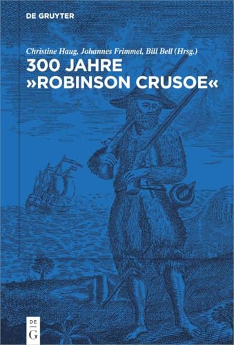 300 Jahre "Robinson Crusoe": Ein Weltbestseller und seine Rezeptionsgeschichte 300 Jahre "Robinson Crusoe": Ein Weltbestseller und seine Rezeptionsgeschichte von De Gruyter